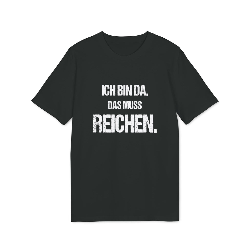 ICH BIN DA. DAS MUSS REICHEN. – Unisex T-Shirt
