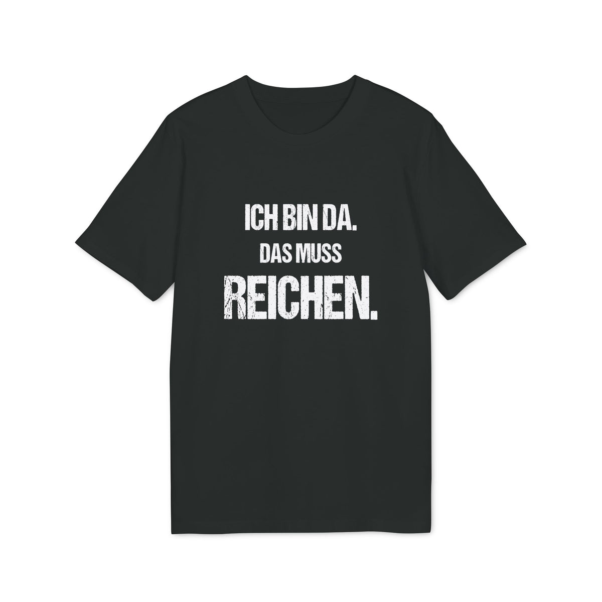 ICH BIN DA. DAS MUSS REICHEN. – Unisex T-Shirt
