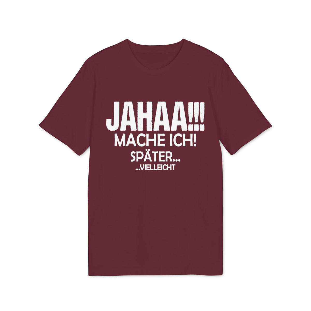Jahaa Mache Ich Später Vielleicht – Unisex T-Shirt