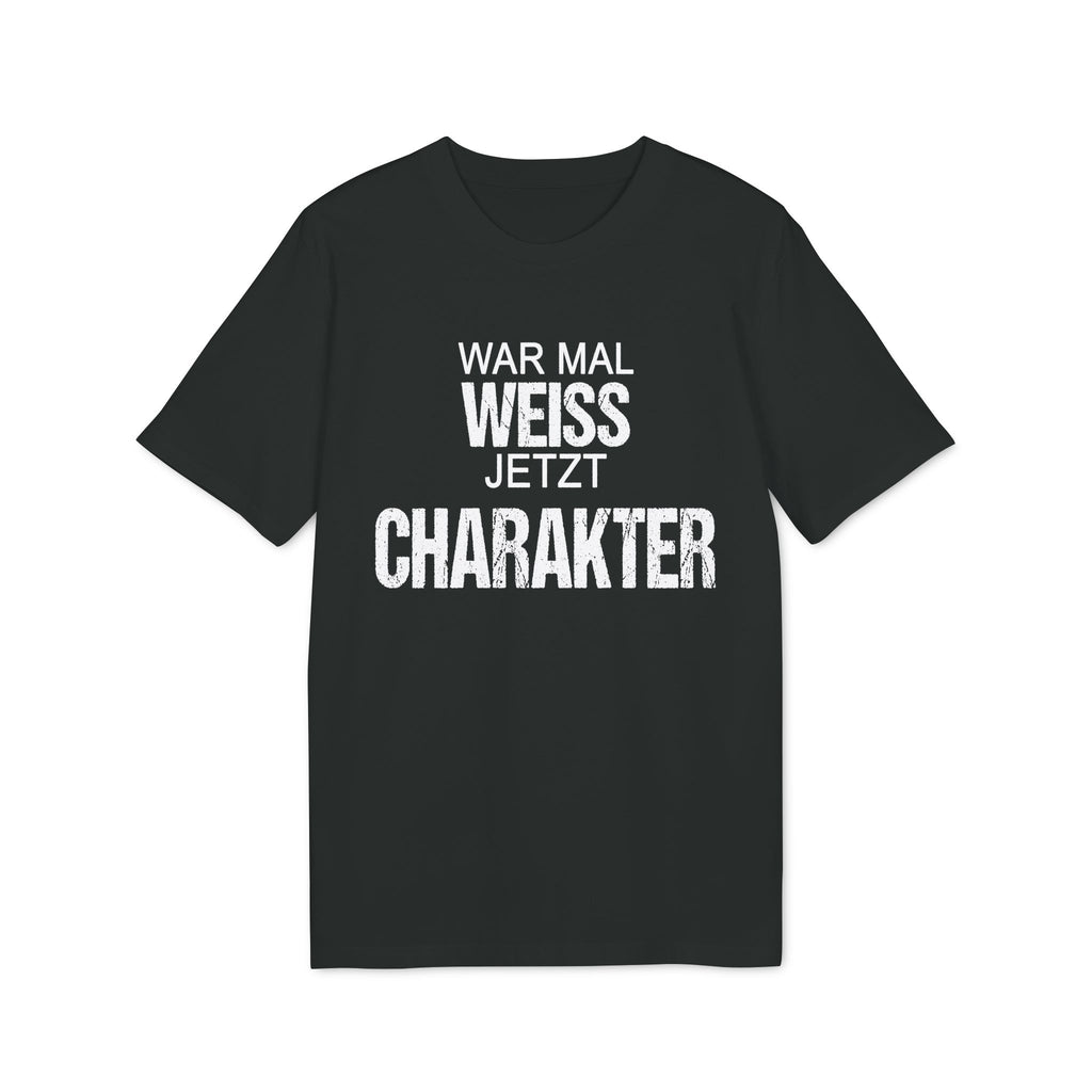 War mal Weiss. Jetzt Charakter. – Unisex T-Shirt