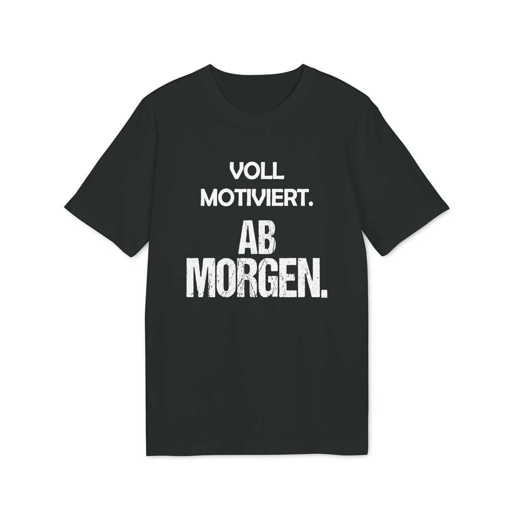Voll motiviert ab morgen – Unisex T-Shirt