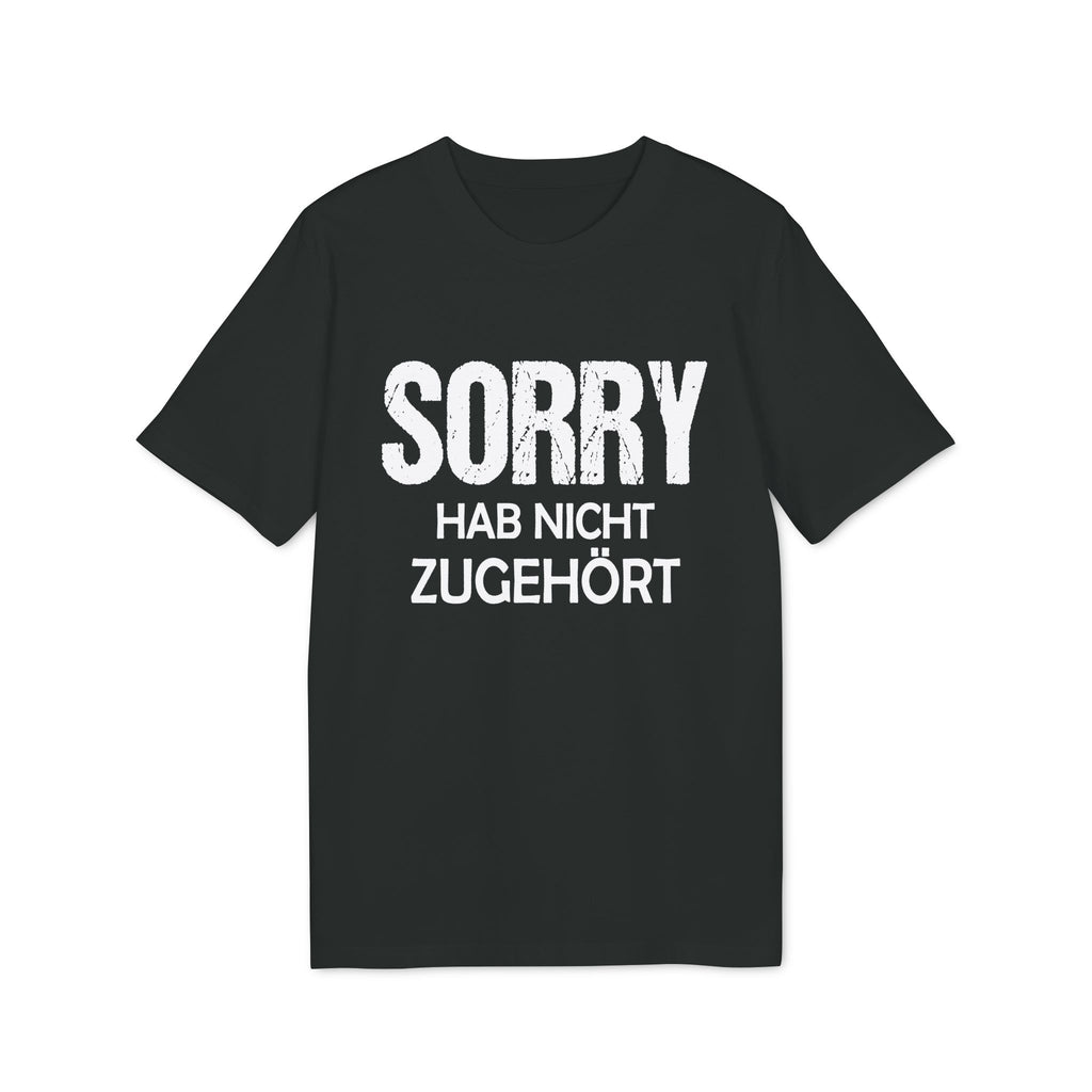 Sorry Hab Nicht Zugehört – Unisex T-Shirt
