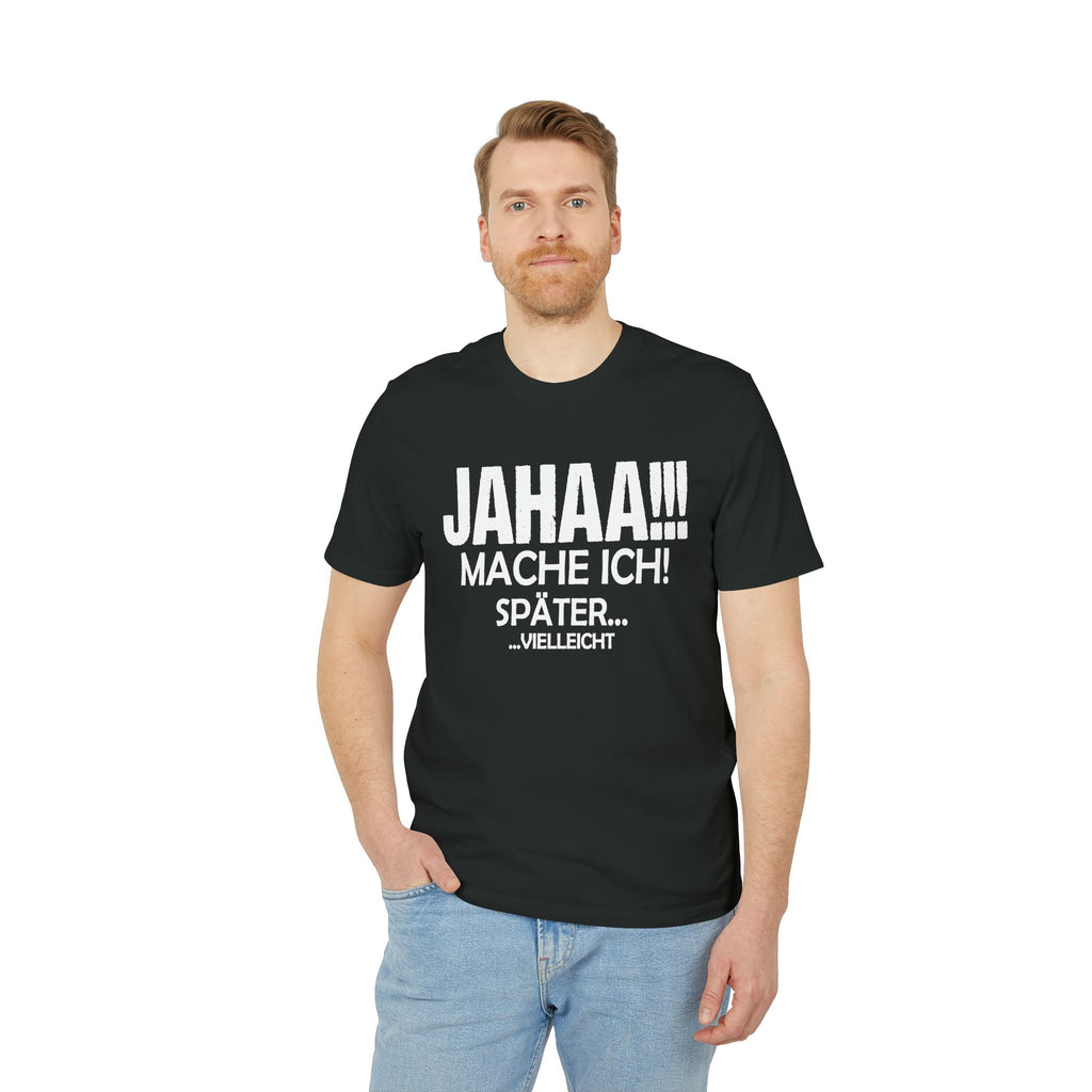 Jahaa Mache Ich Später Vielleicht – Unisex T-Shirt