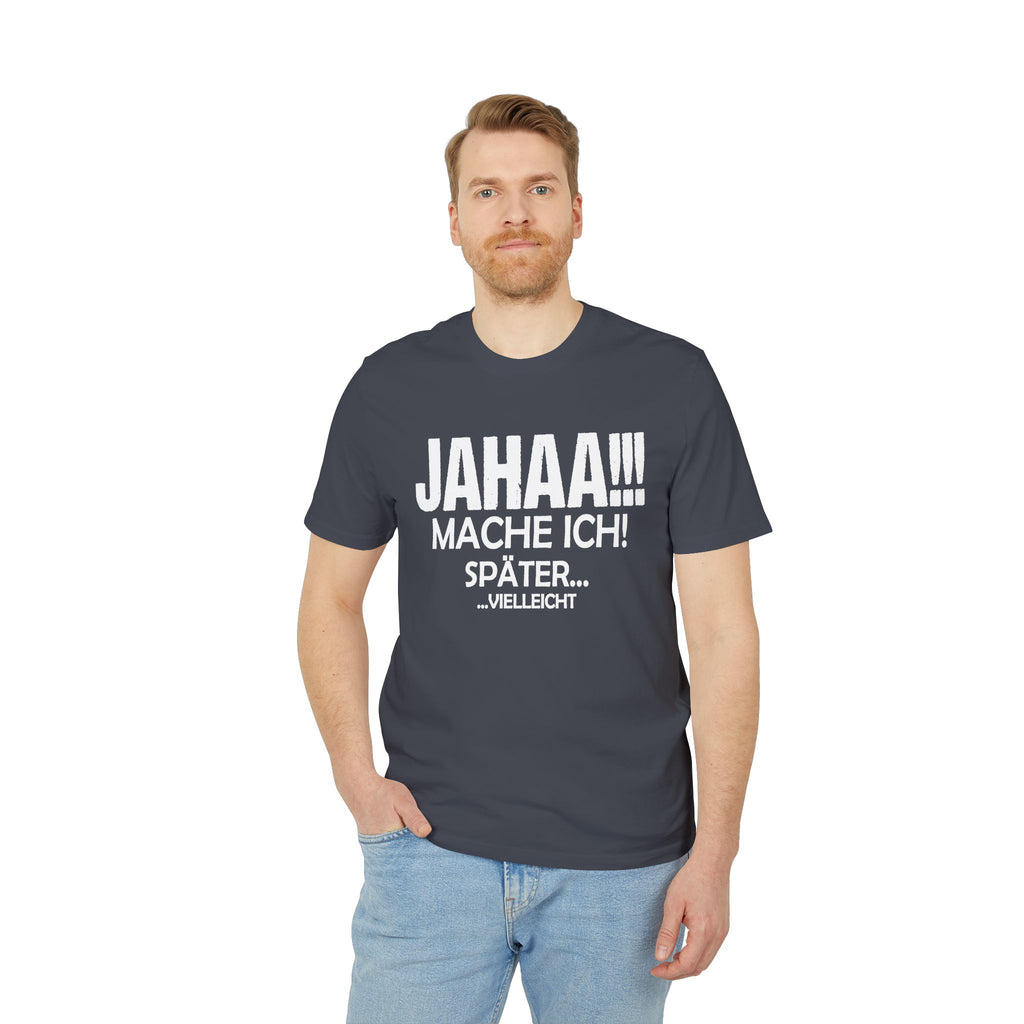 Jahaa Mache Ich Später Vielleicht – Unisex T-Shirt