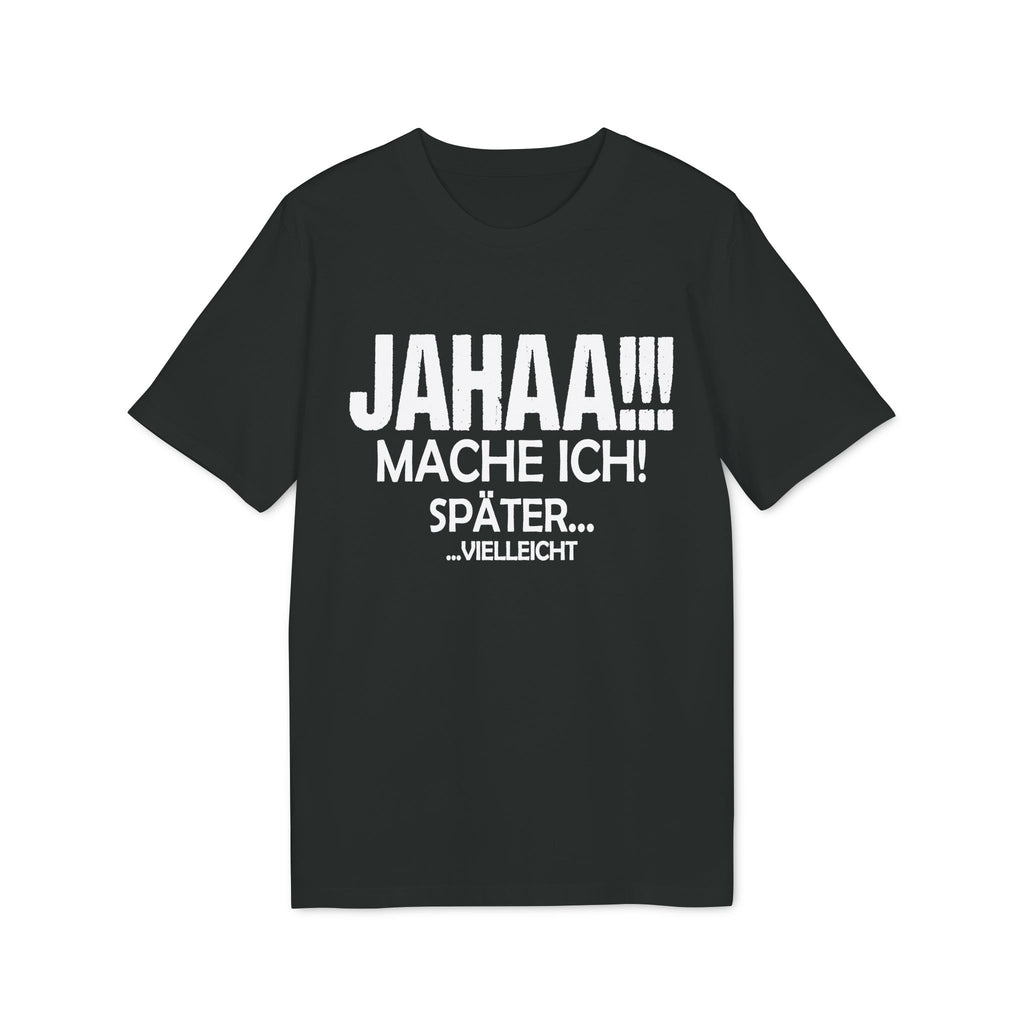 Jahaa Mache Ich Später Vielleicht – Unisex T-Shirt