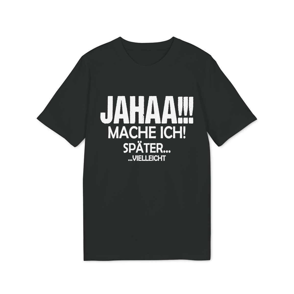 Jahaa Mache Ich Später Vielleicht – Unisex T-Shirt