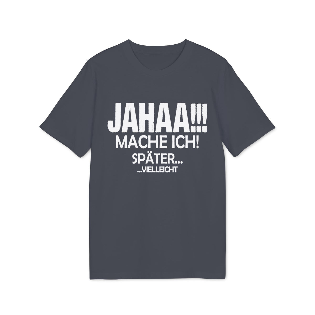 Jahaa Mache Ich Später Vielleicht – Unisex T-Shirt